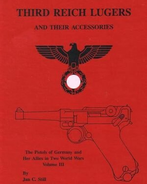 LUGERS AND THEIR ACCESSORIES: The Pistols of Germany and Her Allies in Two World Wars Volume III