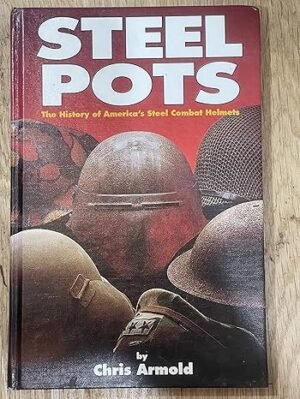 STEEL POTS: THE HISTORY OF AMERICA?S STEEL COMBAT HELMETS