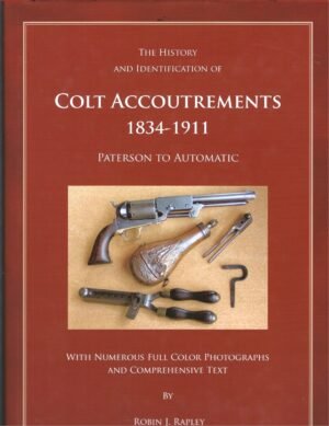THE HISTORY AND IDENTIFICATION OF COLT ACCOUTREMENTS 1834-1911; PATERSON TO AUTOMATIC