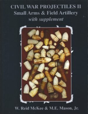 CIVIL WAR PROJECTILES II: SMALL ARMS & FIELD ARTILLERY WITH SUPPLEMENT