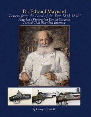 DR. EDWARD MAYNARD: LETTERS FROM THE LAND OF THE TSAR 1845 1846? AMERICA?S PIONEERING DENTAL SURGEON TURNED CIVIL WAR GUN INVENTOR