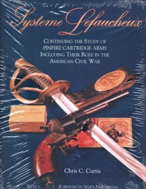 SYSTEME LEFAUCHEUX: CONTINUING THE STUDY OF PINFIRE CARTRIDGE ARMS INCLUDING THEIR ROLE IN THE AMERICAN CIVIL WAR