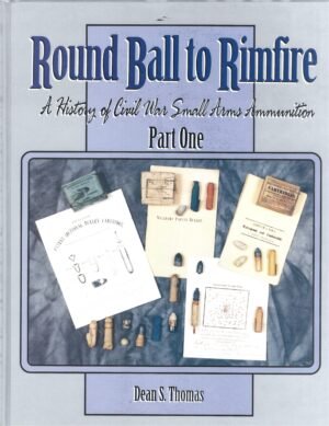 ROUND BALL TO RIMFIRE PART ONE: A HISTORY OF CIVIL WAR SMALL ARMS AMMUNITION