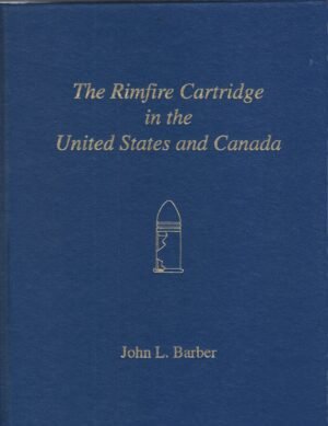 THE RIMFIRE CARTRIDGE IN THE UNITED STATES AND CANADA: AN ILLUSTRATED HISTORY OF ITS MANUFACTURERS 1857 TO 1984